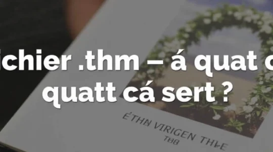 fichier-thm-a-quoi-ca-sert